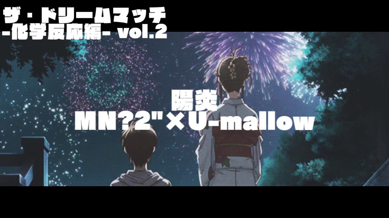 ④MN?2"(Akune) × U-mallow(Yella goat) - 陽炎【ザ・ドリームマッチ -化学反応編- vol.2】
