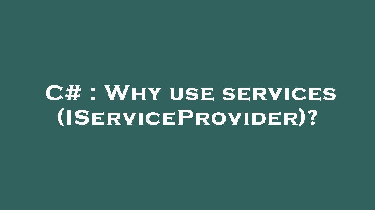 C# : Why use services (IServiceProvider)?