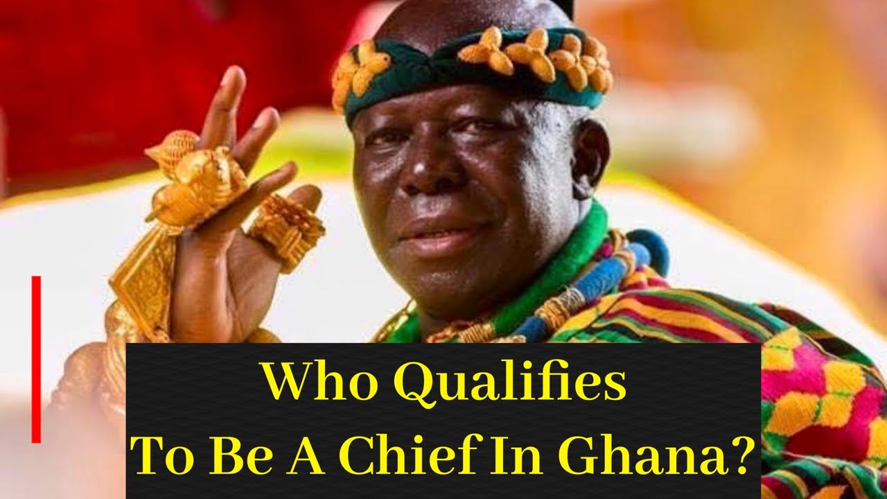 WHO QUALIFIES TO BE A CHIEF IN GHANA