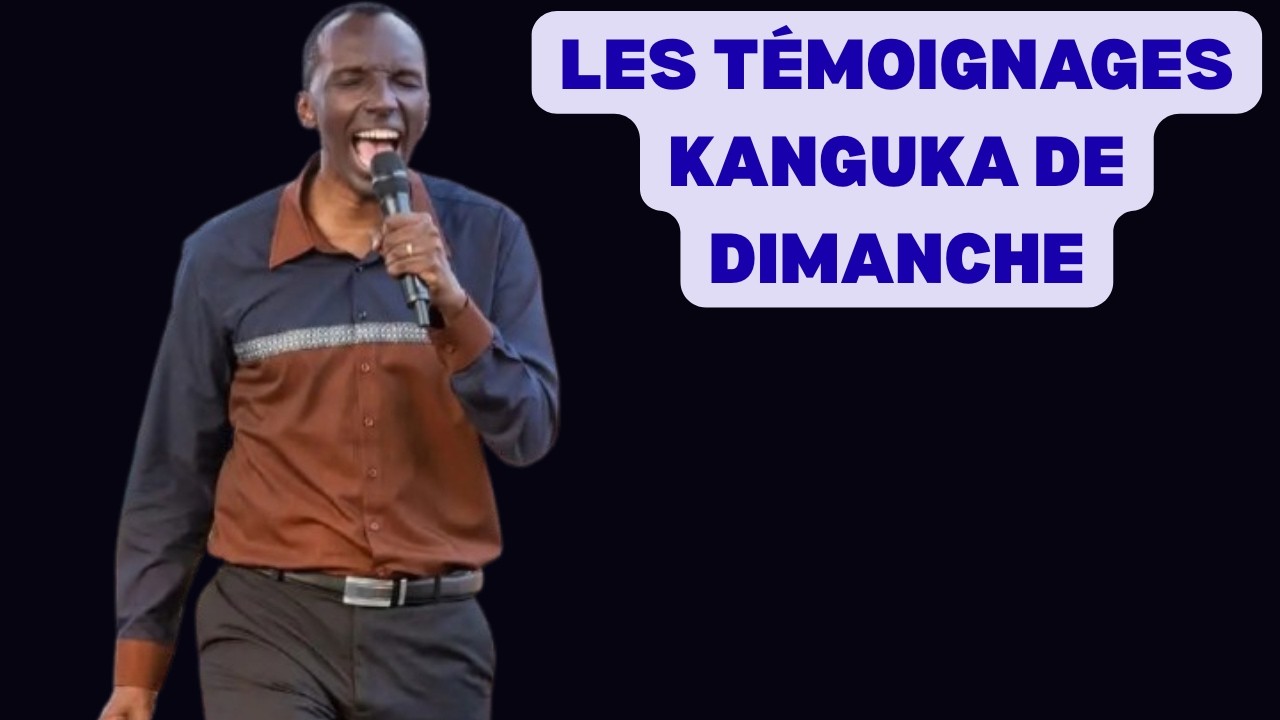 LES T&Eacute;MOIGNAGES KANGUKA DE DIMANCHE LE 22/03/2026 par Chris Ndikumana