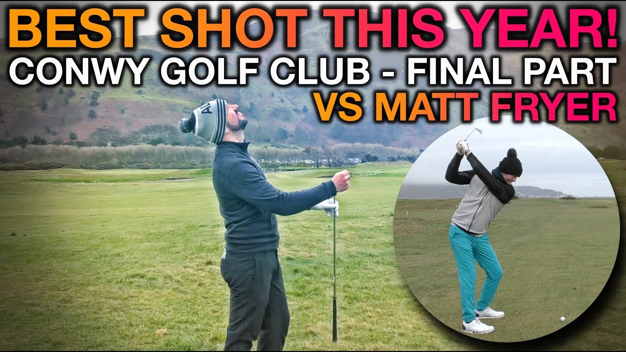 BEST SHOT THIS YEAR! Conwy GC - Final Part vs Matt Fryer
