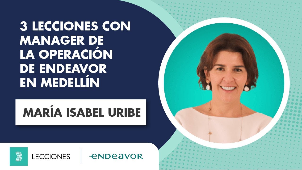 3 Lecciones con María Isabel Uribe, Endeavor Medellín