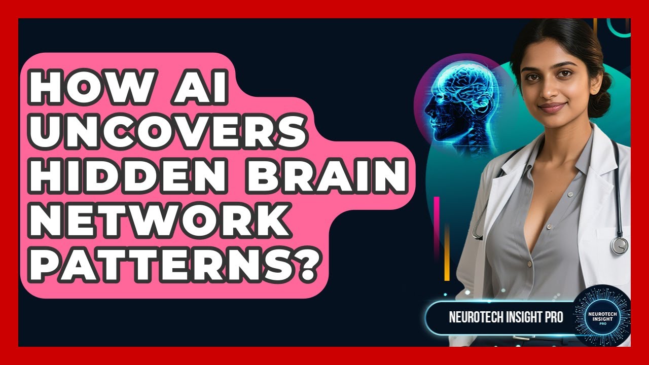 How AI Uncovers Hidden Brain Network Patterns? - Neurotech Insight Pro