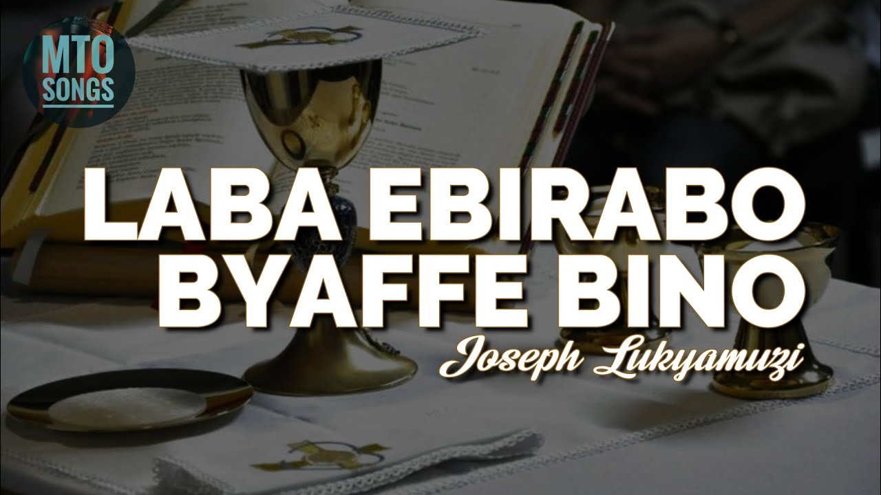 LABA EBIRABO BYAFFE BINO | Joseph Lukyamuzi (MTO 79)