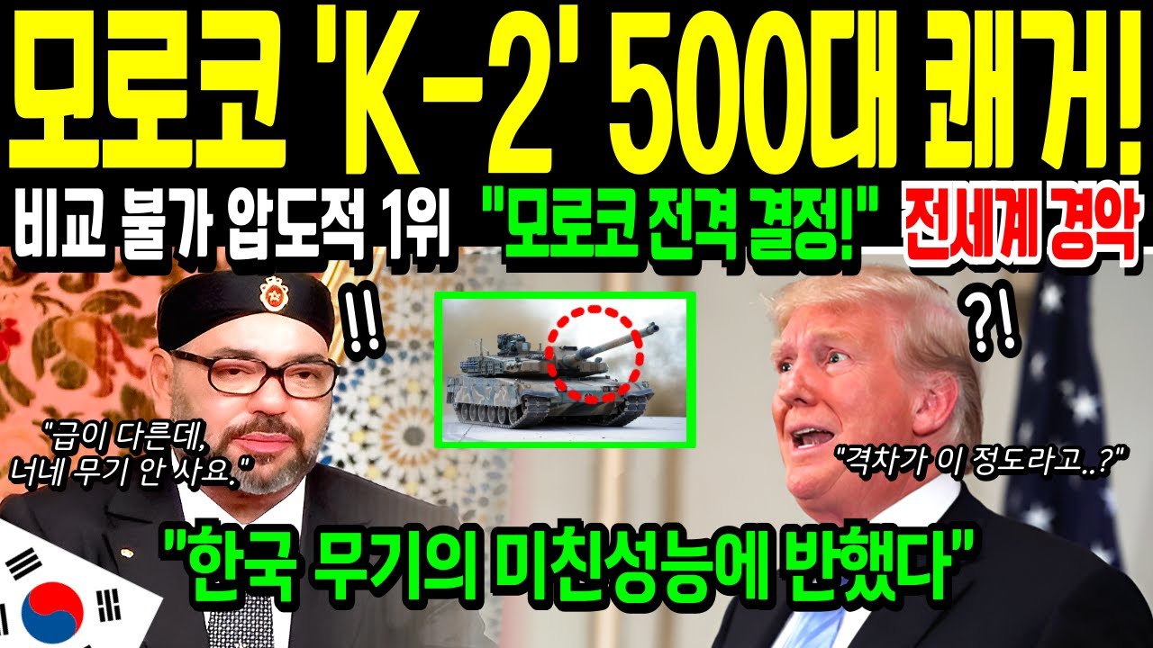 [해외감동사연]미국 무기 말고 한국 무기로 다 교체해 한국에 반한 모로코 국왕의 전격 선언! | K2 500대로 미국 제치고 12조 잭팟!