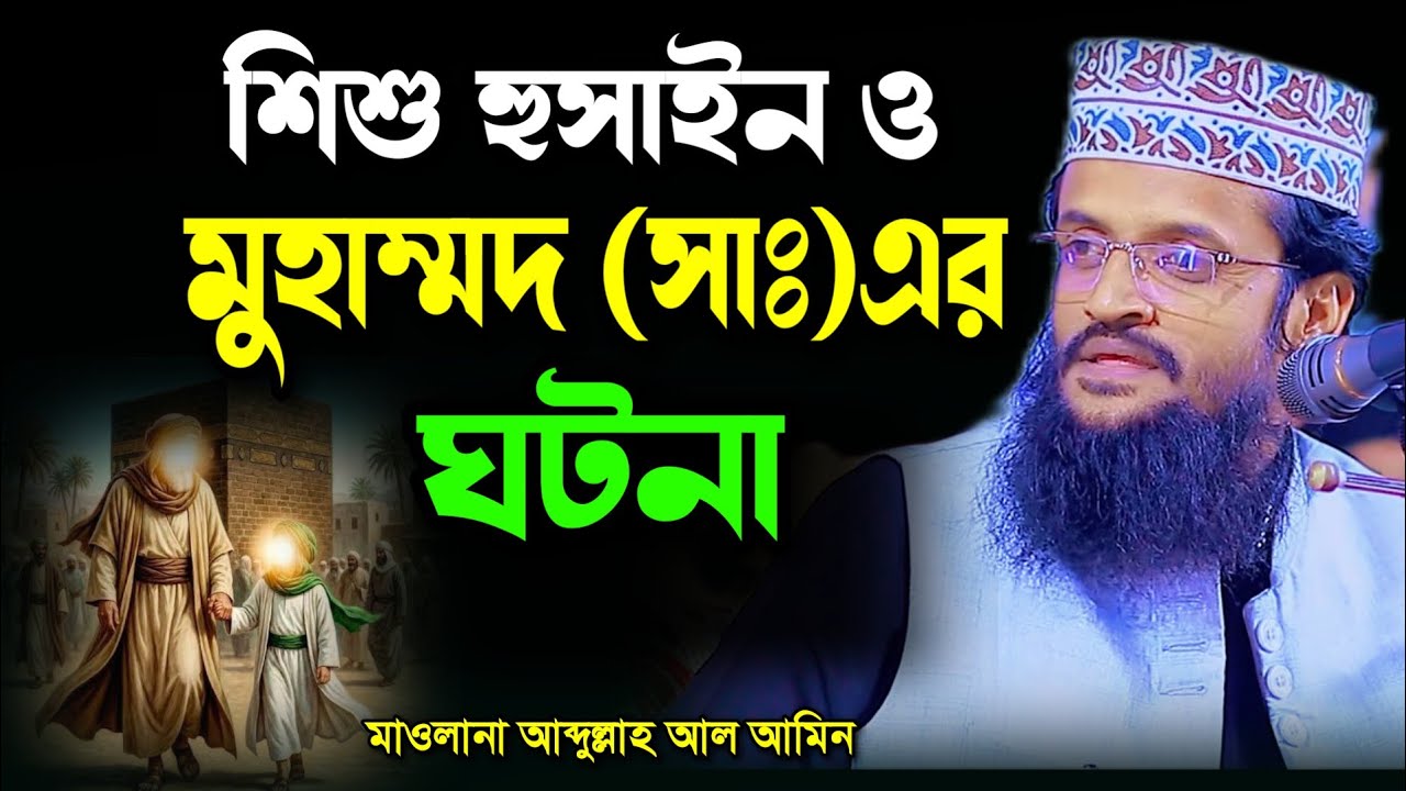 দয়ার নবীজি ও শিশু হোসাইন রাঃ এর হৃদয়স্পর্শী ঘটনা | আব্দুল্লাহ আল আমিন নতুন ওয়াজ Abdullah Al Amin 