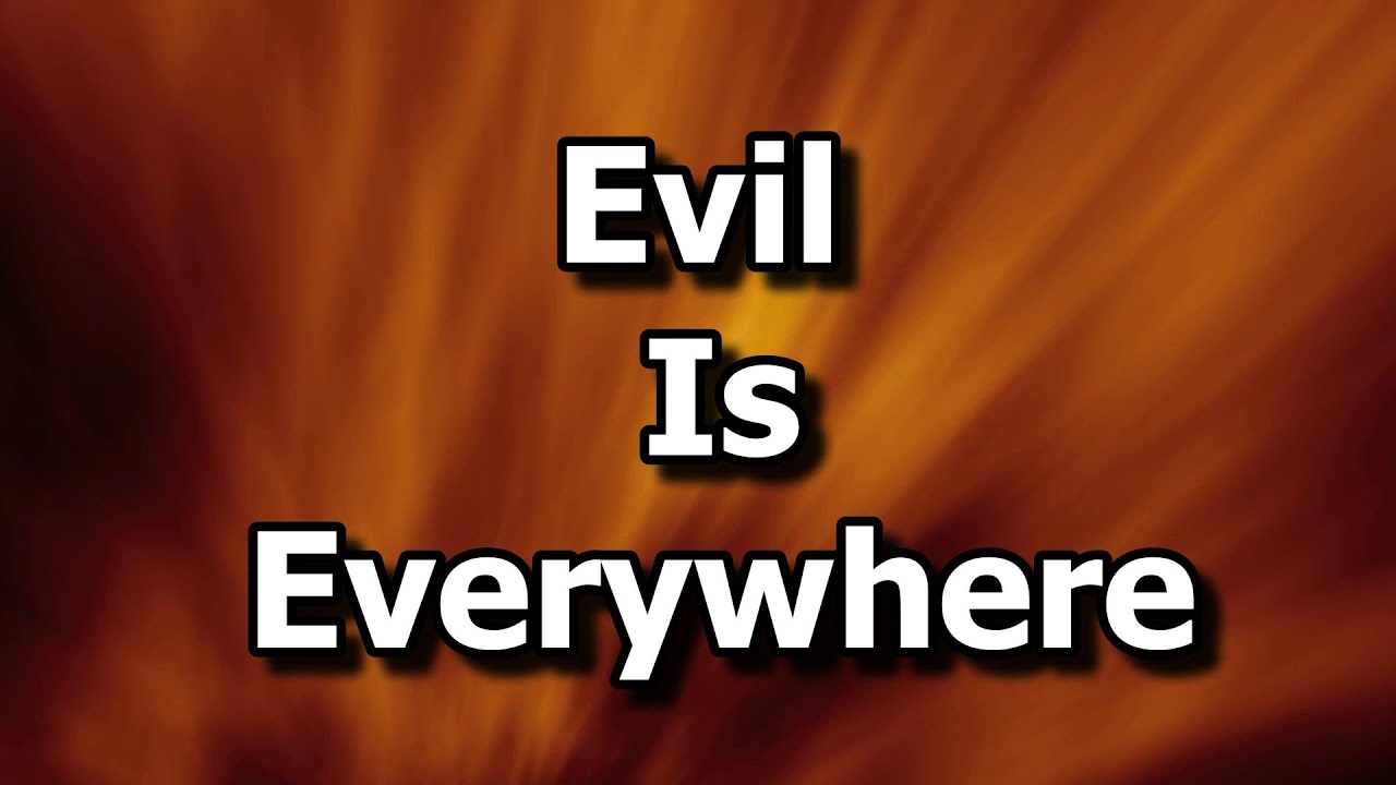 Evil Is Everywhere