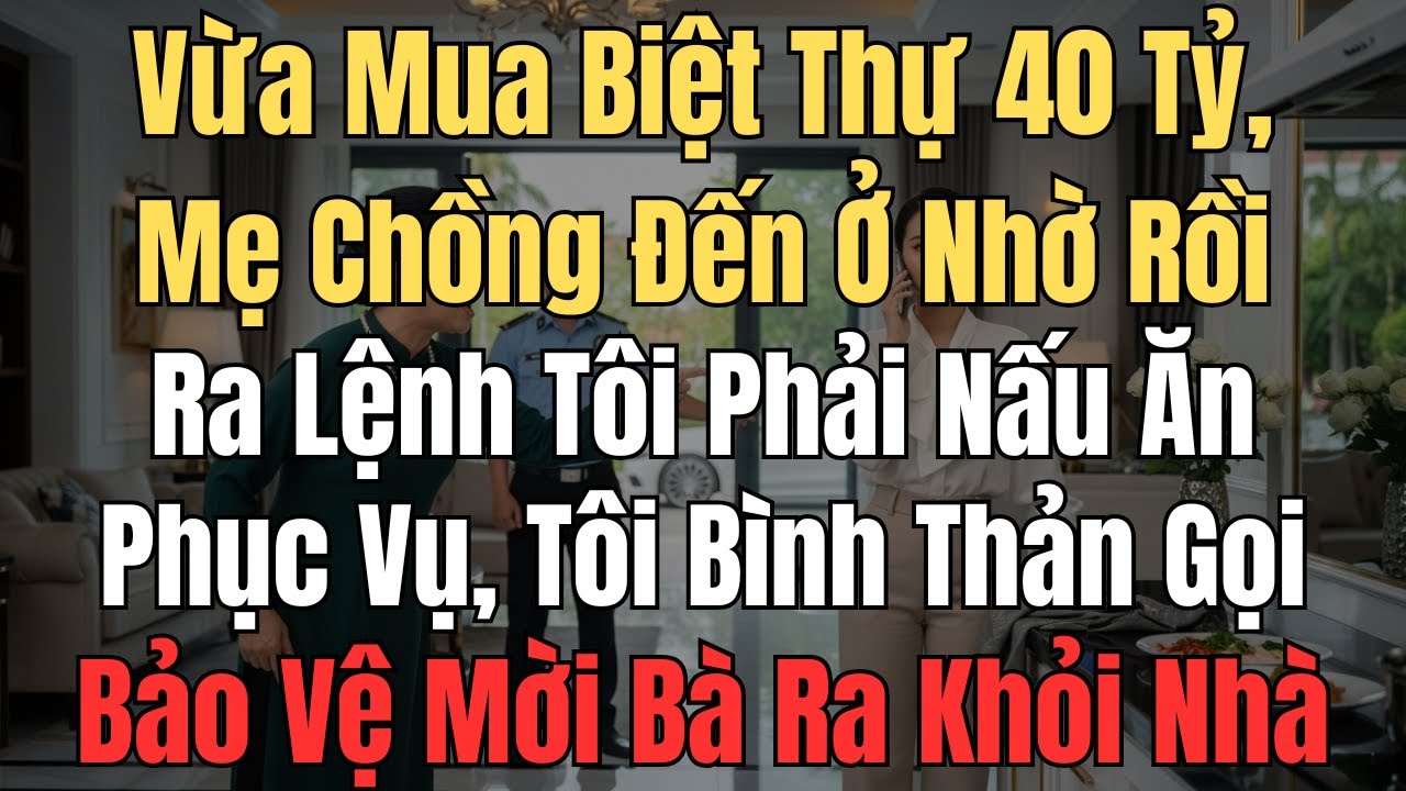 Vừa Mua Biệt Thự 40 Tỷ, Mẹ Chồng Đến Ở Nhờ Rồi Ra Lệnh Tôi Phải Nấu Ăn Phục Vụ, Tôi Bình Thản Gọi