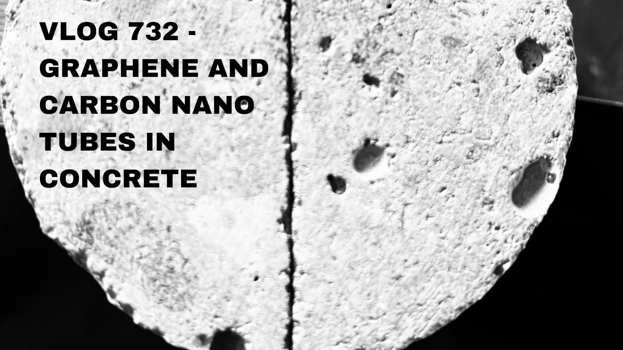VLOG 732 - GRAPHENE AND CARBON NANOTUBES IN CONCRETE