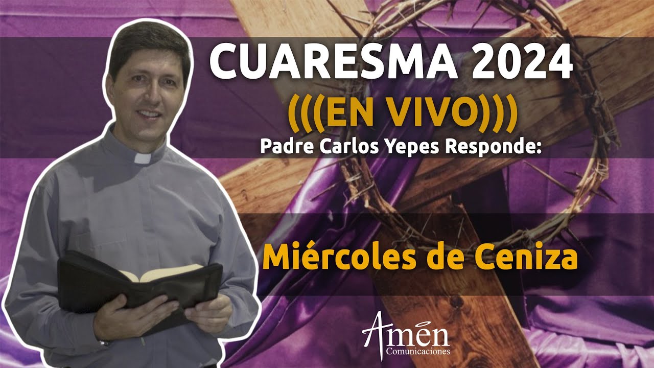 Cuaresma 2024 | Padre Carlos Yepes | Mi&eacute;rcoles de Ceniza