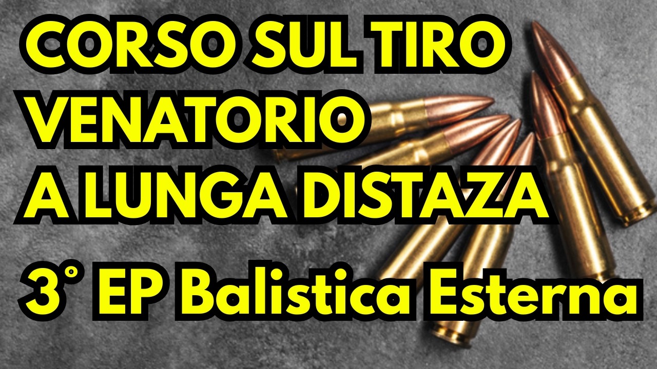 CORSO DI TIRO A LUNGA DISTANZA IN AMBITO VENATORIO - 3° EPISODIO - BALISTICA ESTERNA PARTE 2°