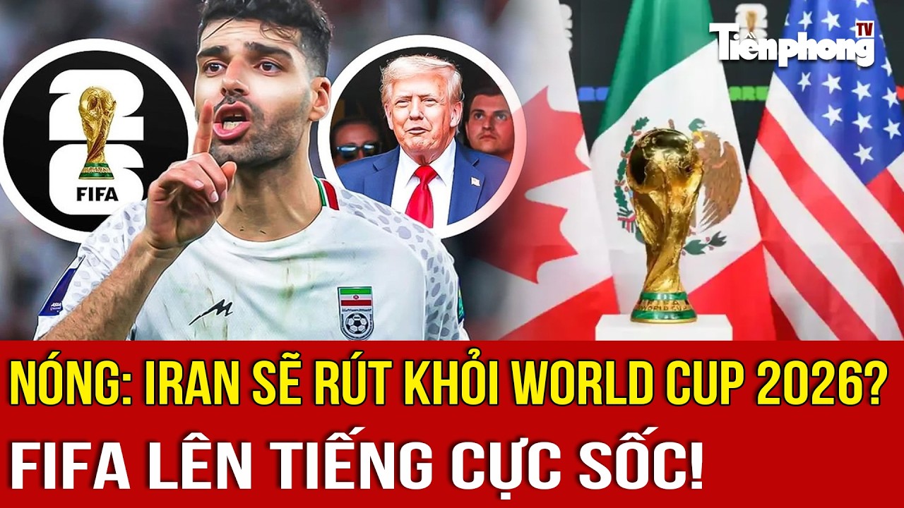 NÓNG: Iran sẽ rút khỏi World Cup 2026? FIFA lên tiếng cực sốc!
