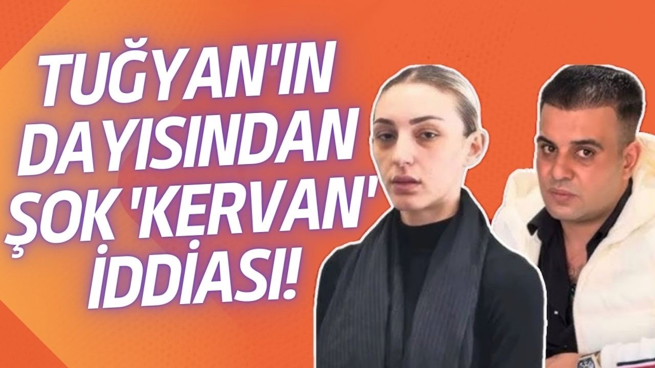 Tuğyan’ın dayısı: Kervan telefonu “Ben Tuğyan’ın eşiyim” diyerek açmıştı…