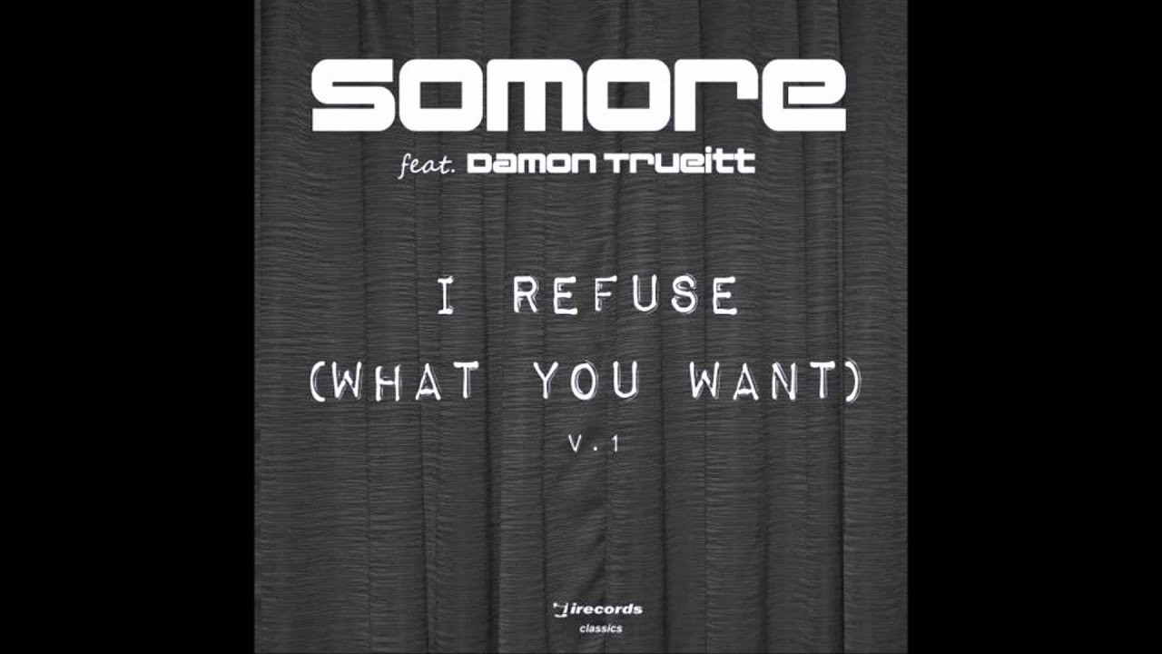 Somore Featuring Damon Trueitt - I Refuse (What You Want)(Original Filthy Rich Mix) irecords