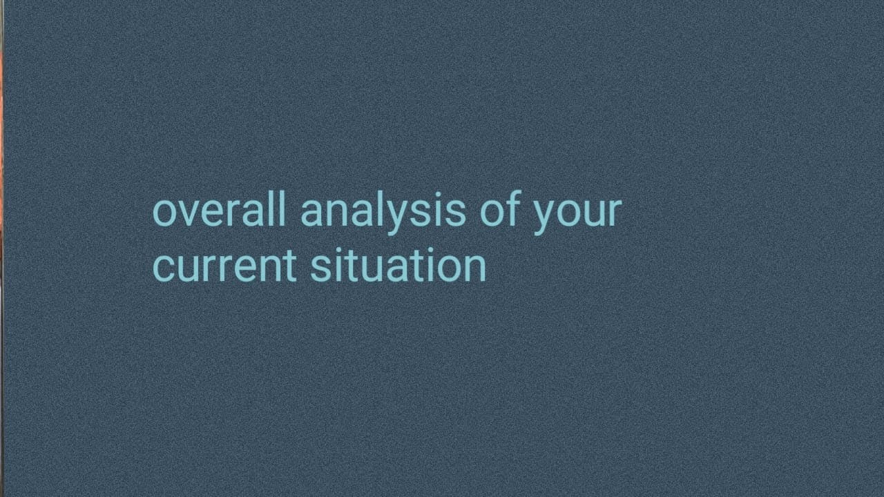 Overall analysis of your current situation 