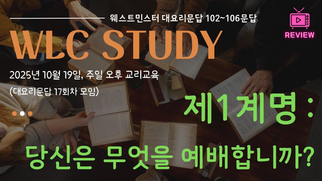 [WLC 17강] 제1계명 : 당신은 무엇을 예배합니까? (웨스트민스터 대요리문답 102-106문)