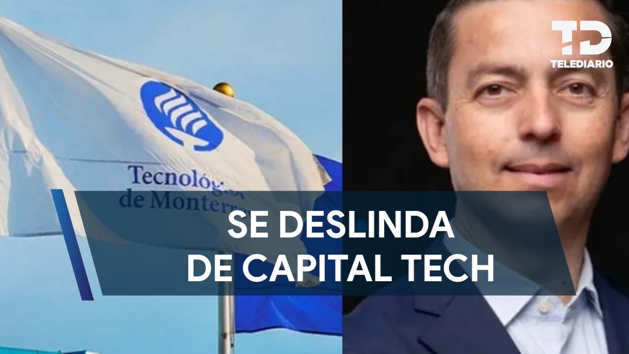 Tec de Monterrey se deslinda de Rogelio de los Santos tras presunto fraude de Capital Tech