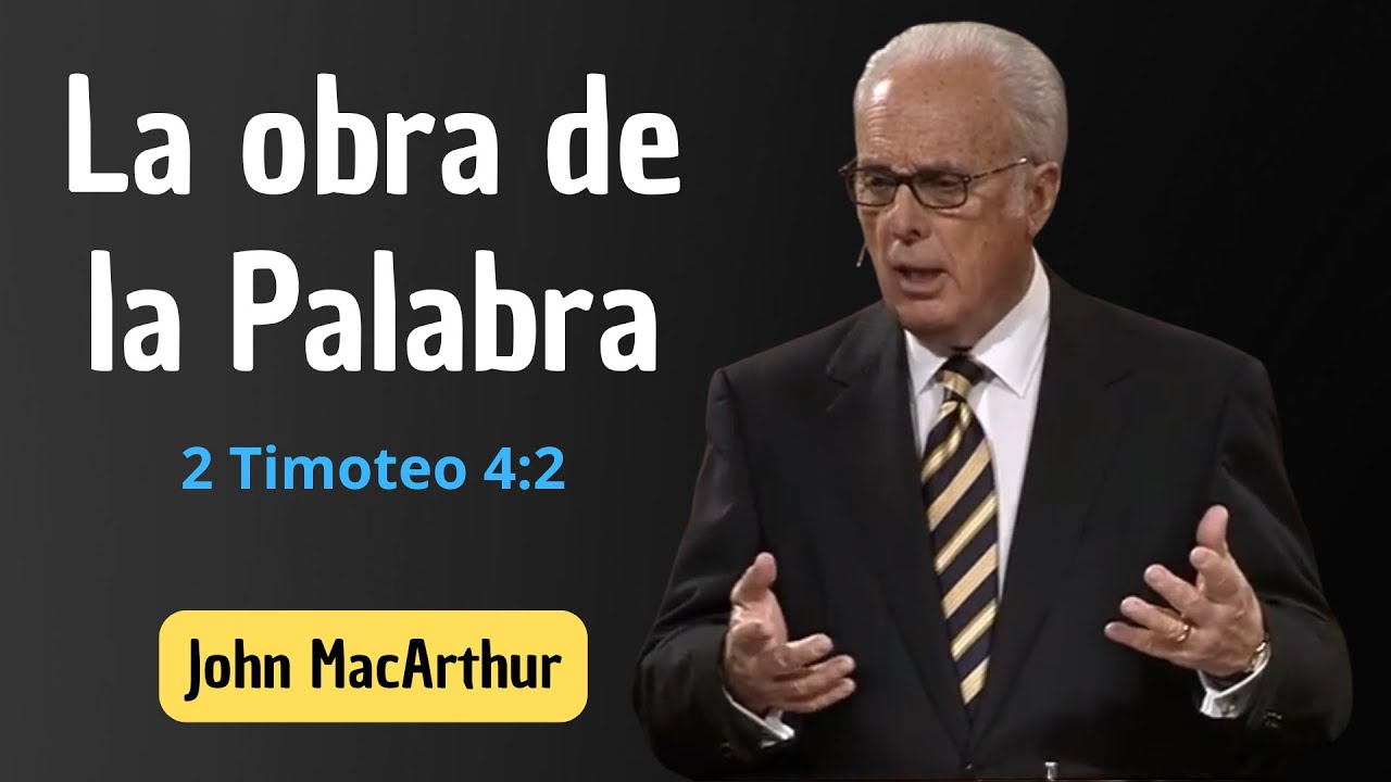 La Obra de la Palabra (2 Timoteo 4:2 ) John MacArthur