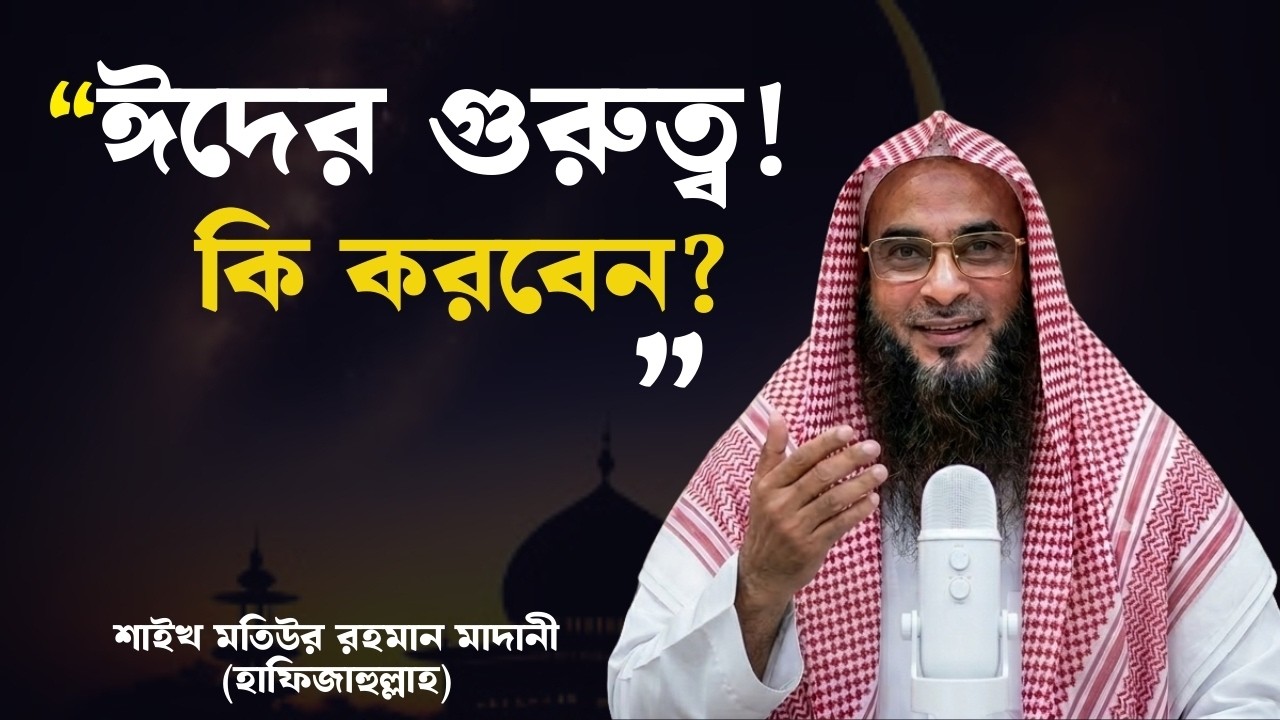 ঈদুল ফিতর | গুরুত্ব ও ফজিলত | শাইখ মতিউর রহমান মাদানী (হাফিজাহুল্লাহ)