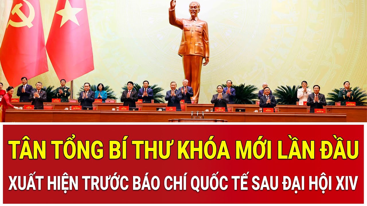 Tân Tổng Bí thư khóa mới lần đầu xuất hiện trước báo chí quốc tế sau Đại hội XIV