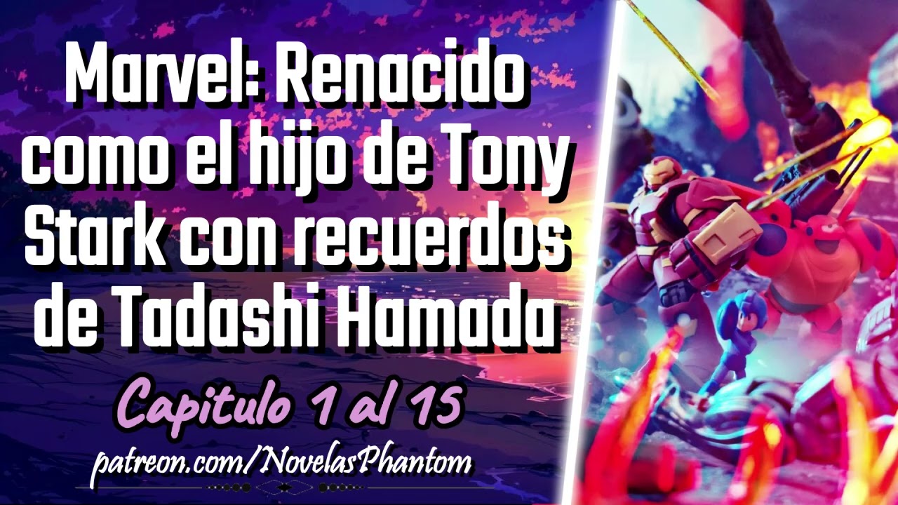 Marvel: Renacido como el hijo de Tony Stark con los recuerdos de Tadashi Hamada - Capitulo 1 al 15