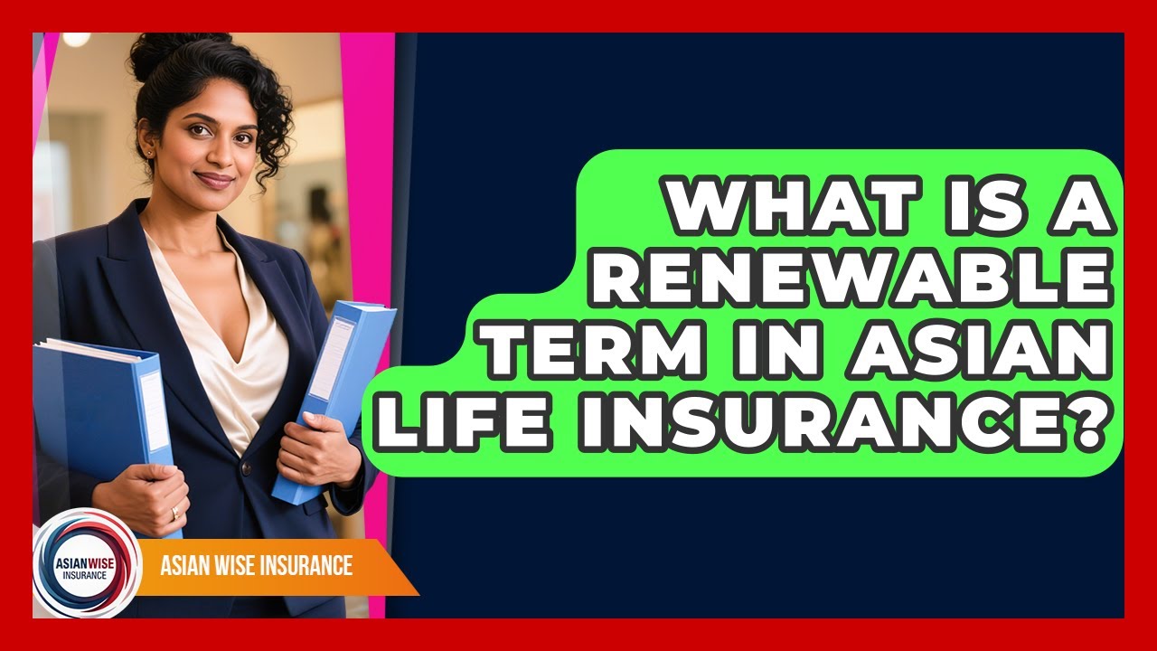 What Is A Renewable Term In Asian Life Insurance? - Asian Wise Insurance