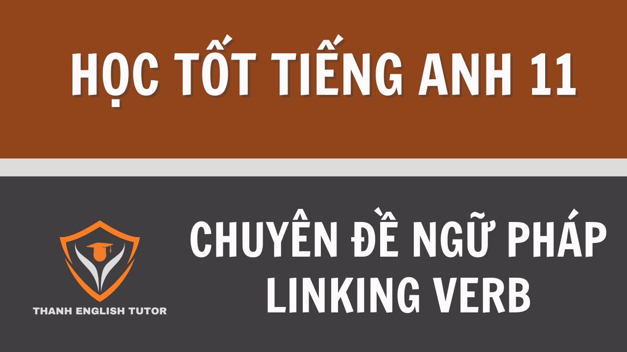 HỌC TỐT TIẾNG ANH 11 -  CHUYÊN ĐỀ NGỮ PHÁP| LINKING VERB  | THÀNH ENGLISH TUTOR