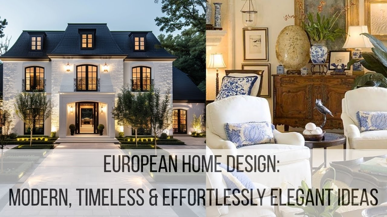 European Home Design Modern, Timeless & Effortlessly Elegant Ideas