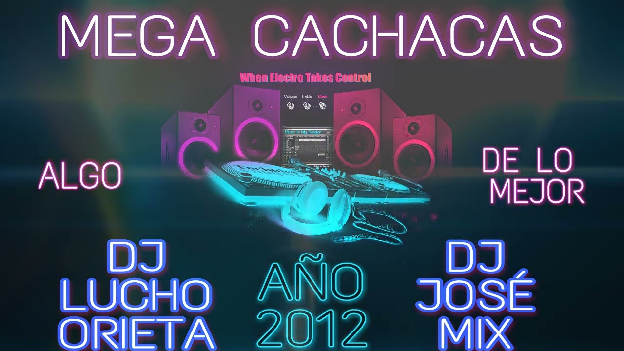 MEGA CACHACAS DJ LUCHO ORIETA DJ JOSE MIX 2012 ( ALGO DE LO MEJOR )