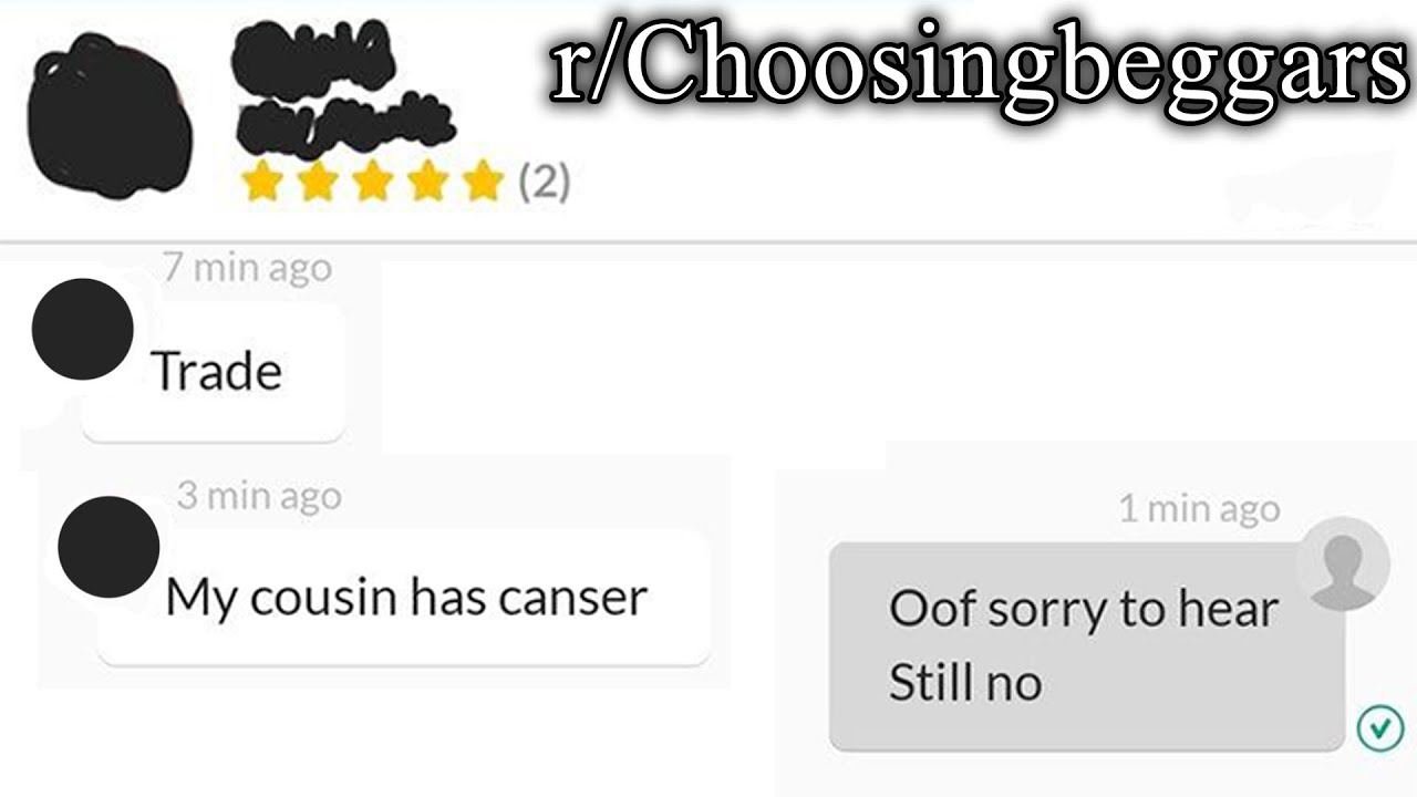 r/Choosingbeggars | BUT HE HAS CANSER!!!