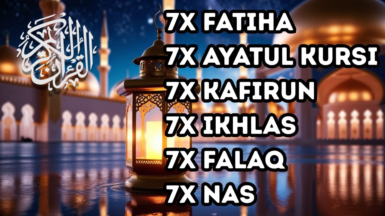 7X FATIHA 7X AYATUL KURSI 7X KAFIRUN 7X IKHLAS 7X FALAQ 7X NAS