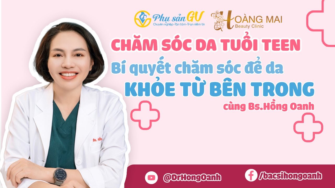 [CHĂM SÓC DA TUỔI TEEN TẬP 1] – Bs Oanh & bí quyết chăm sóc da 