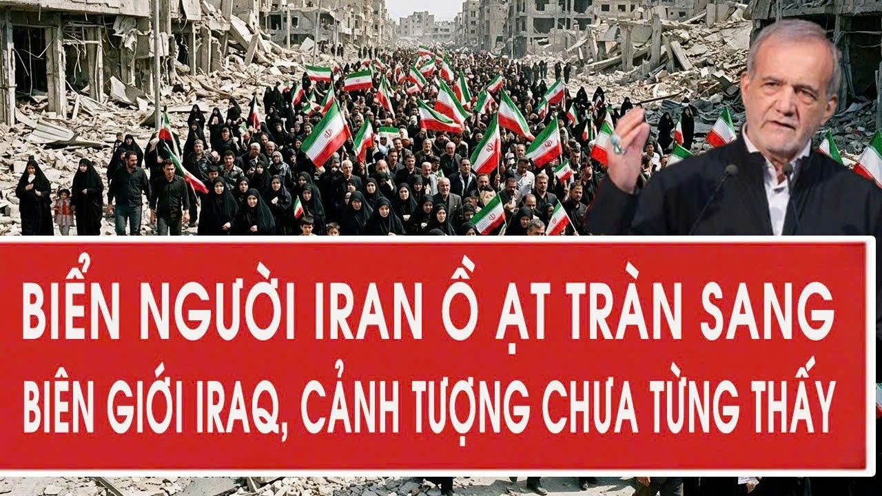 Biển người Iran ồ ạt tràn sang biên giới Iraq, cảnh tượng chưa từng thấy