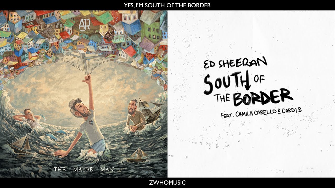 Yes, I'm South of the Border - MASHUP - AJR x Ed Sheeran, Camila Cabello and Cardi B