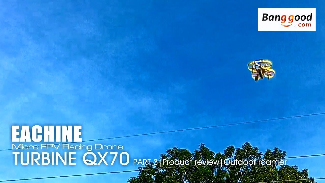 EACHINE TURBINE QX70 FPV - Part 3 Outdoor roamer- courtesy of Banggood.com