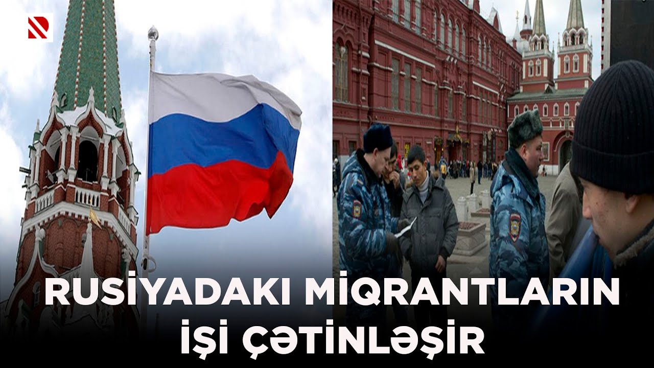 Rusiyadakı miqrantların işi çətinləşir