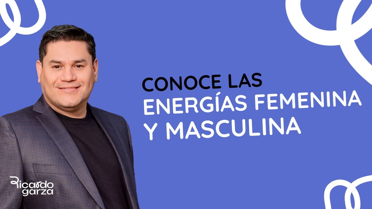 Energías femenina y masculina | Ricardo Garza Mx | Desprogramación Evolutiva