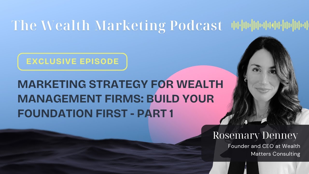EXCLUSIVE (Part 1): Marketing Strategy for Wealth Management Firms: Build Your Foundation First