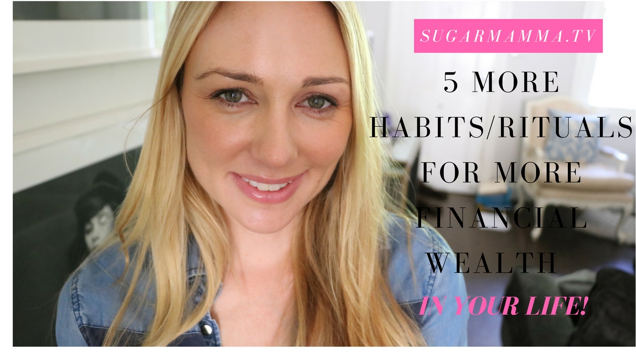 5 More Rituals/Habits For More Financial Wealth in Your Life! || SugarMamma.TV
