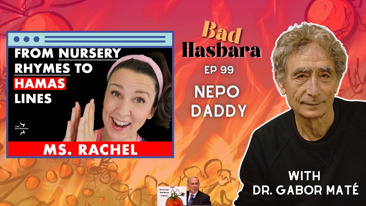 Bad Hasbara 99: Nepo Daddy, with Dr. Gabor Maté