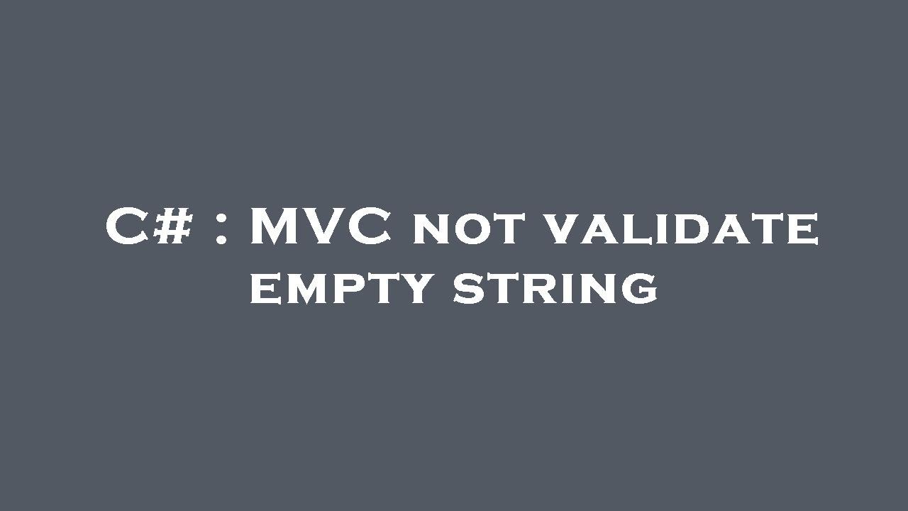 C# : MVC not validate empty string