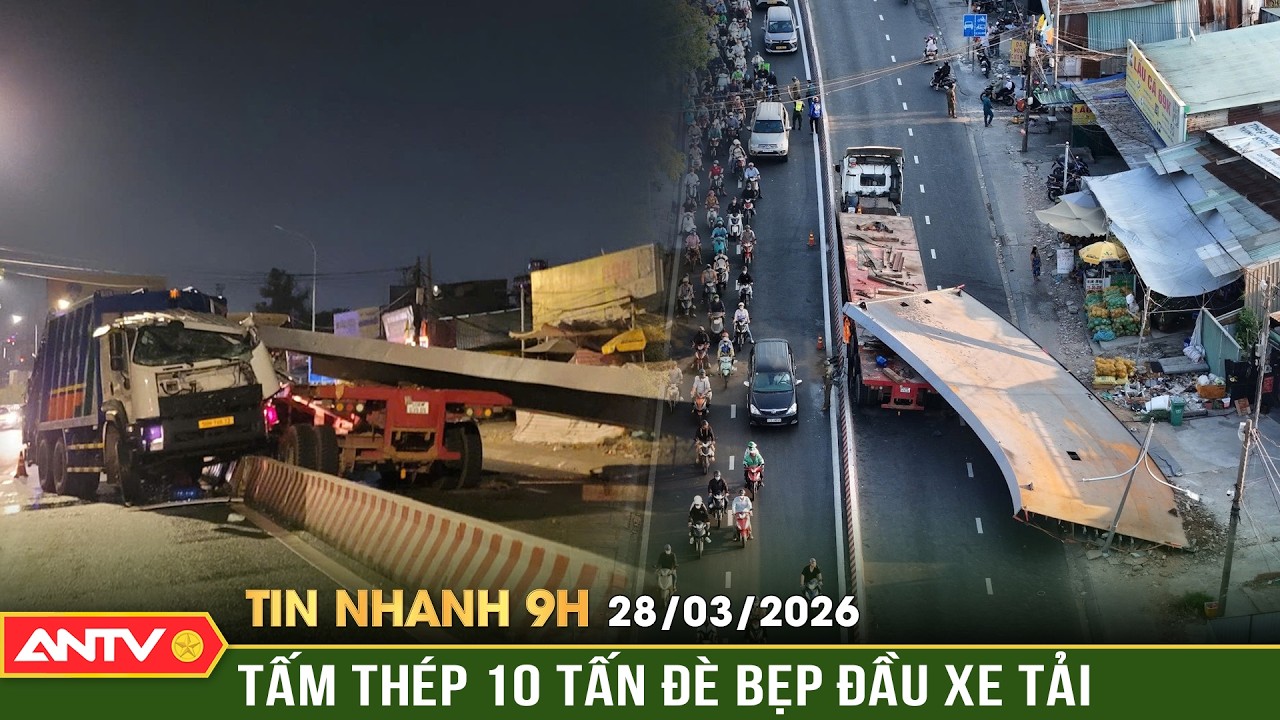 Tin nhanh 9h ng&agrave;y 28/3: Tấm th&eacute;p 10 tấn đ&egrave; bẹp đầu xe tải, t&agrave;i xế tử vong | ANTV