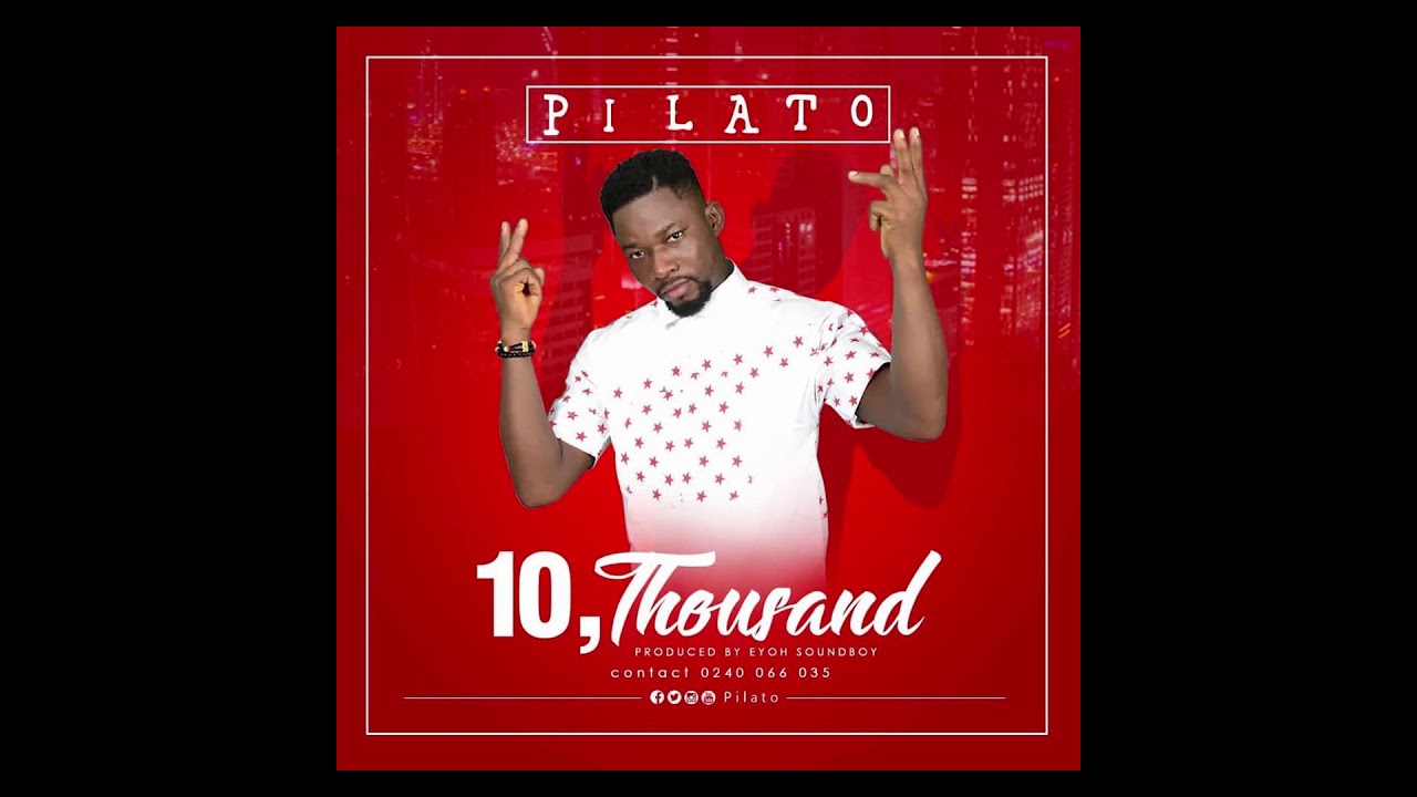 Pilato - 10 Thousand ( Prod.by Eyoh Soundboy )