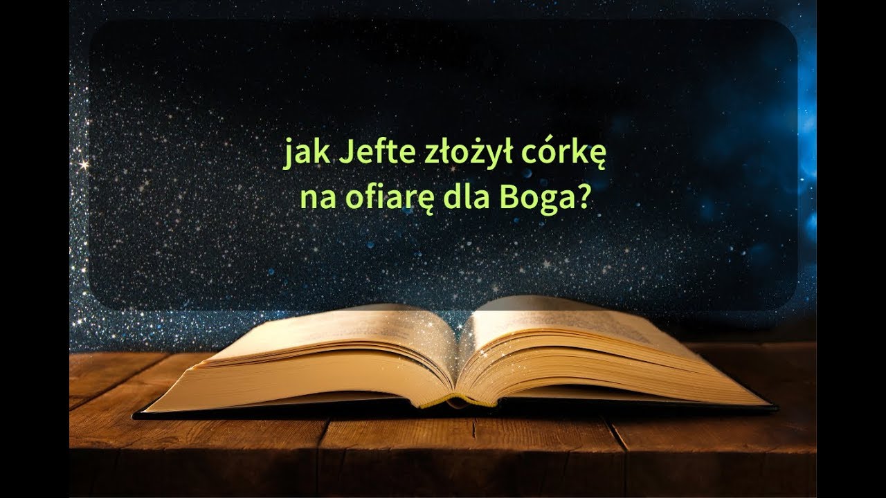 W jaki spos&oacute;b Jefte złożył c&oacute;rkę na ofiarę Bogu?