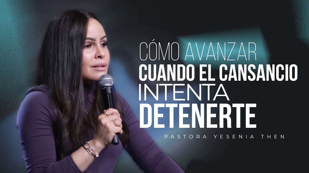 C&Oacute;MO AVANZAR CUANDO EL CANSANCIO INTENTA DETENERTE - Pastora Yesenia Then