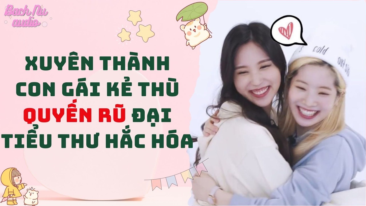 Bách Hợp | XUYÊN THÀNH CON GÁI KẺ THÙ, TÔI GIẢ VỜ NGẤT ĐỂ QUYẾN RŨ ĐẠI TIỂU THƯ HẮC HÓA