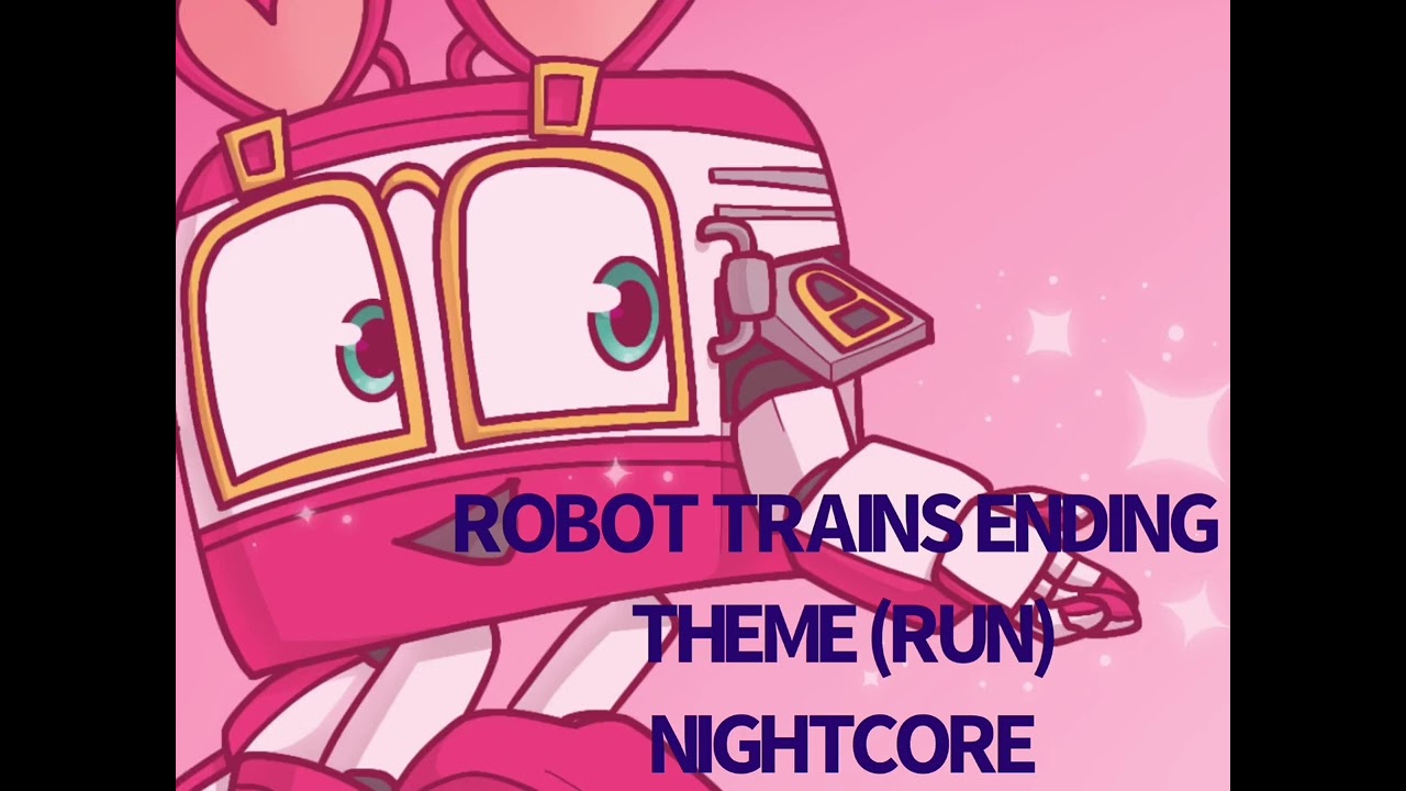 Robot trains ending song (run) nightcore (READ DESCRIPTION PLEASE)