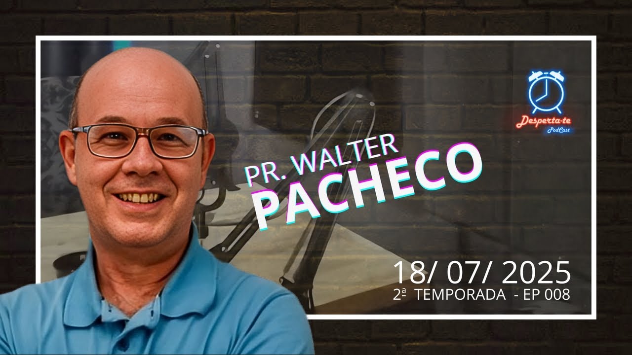 Desperta-te PodCast - Segunda Temporada - Ep008 - Pr. Walter Pacheco