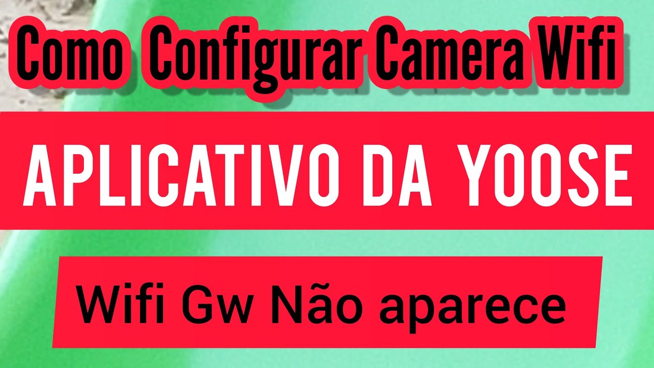 Como Configurar Camera Yoose Quando o Gw Não Aparece o wifi