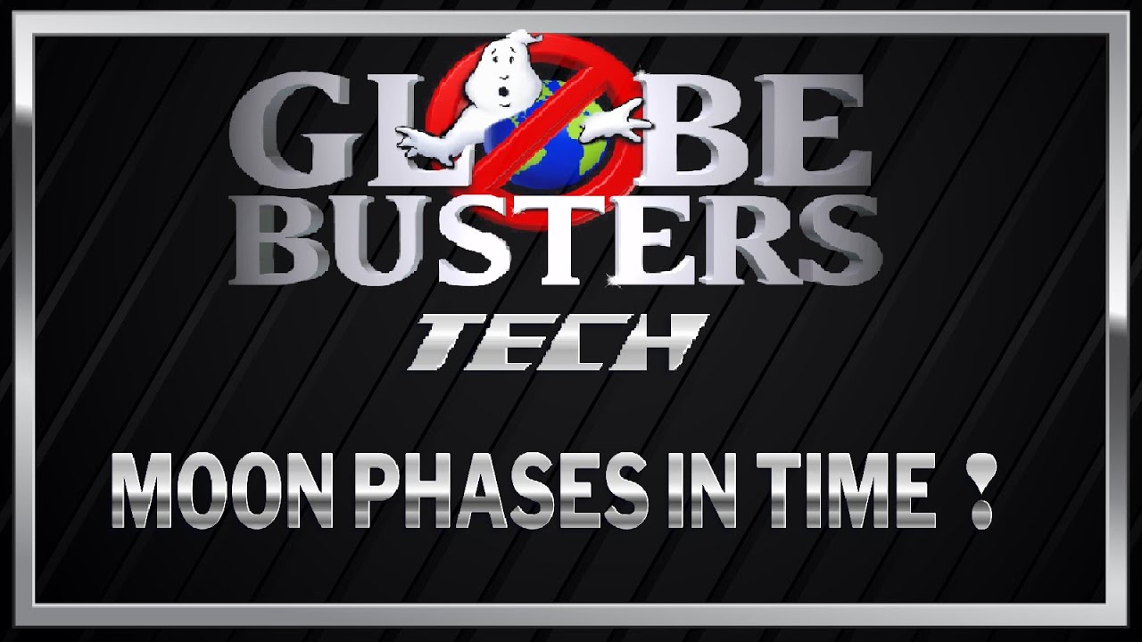 GLOBEBUSTERS TECH - Moon Phases In Time!